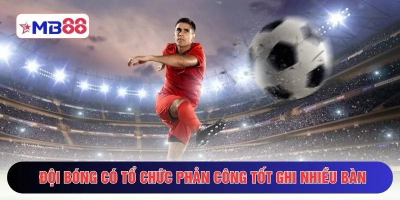 Đội bóng có tổ chức phản công tốt ghi nhiều bàn 