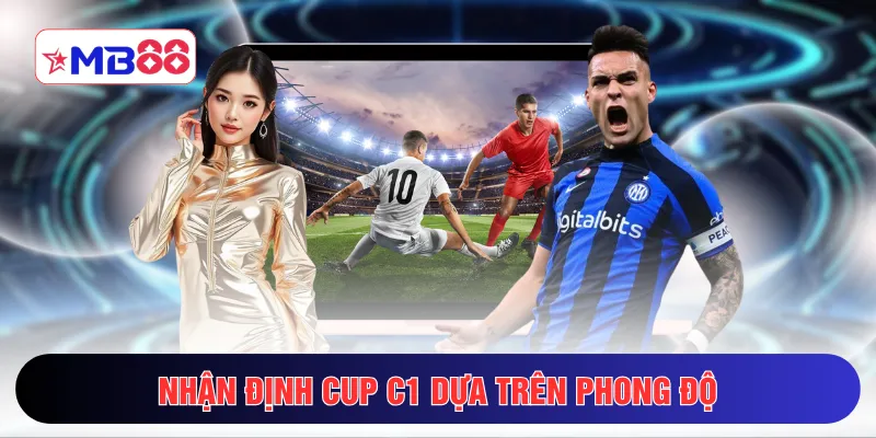 Nhận định Cup C1 dựa trên phong độ